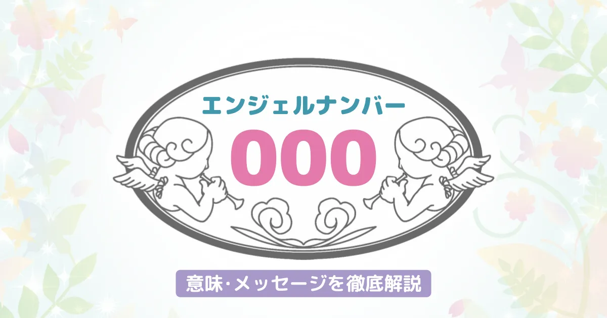 【000】のエンジェルナンバーが持つ意味｜新しい始まりの象徴